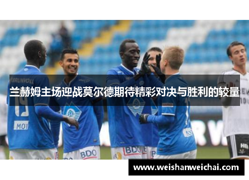兰赫姆主场迎战莫尔德期待精彩对决与胜利的较量