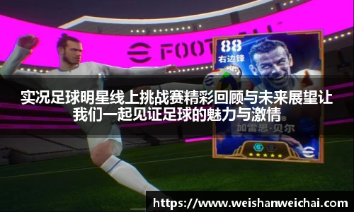实况足球明星线上挑战赛精彩回顾与未来展望让我们一起见证足球的魅力与激情